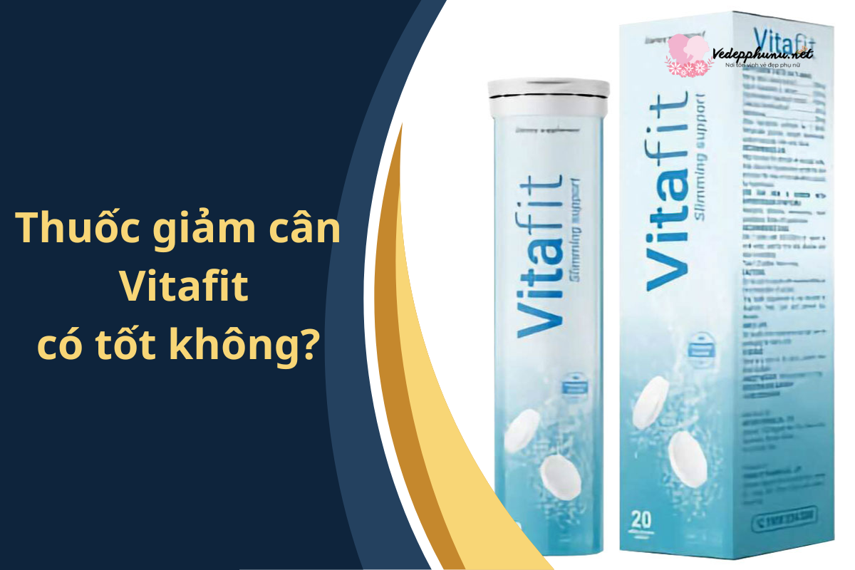 Thuốc giảm cân Vitafit: Giải pháp giảm cân an toàn từ thiên nhiên